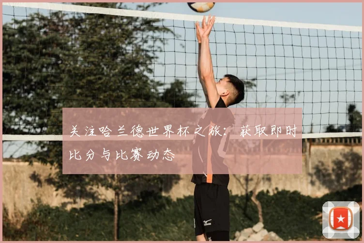 关注哈兰德世界杯之旅:获取即时比分与比赛动态