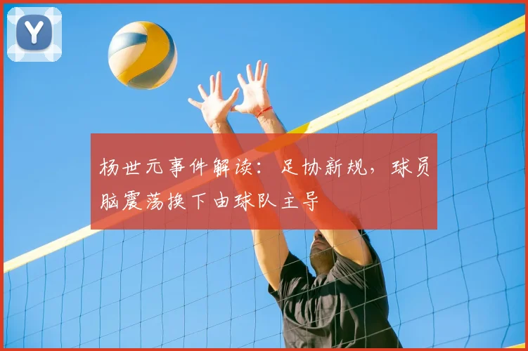 杨世元事件解读：足协新规，球员脑震荡换下由球队主导