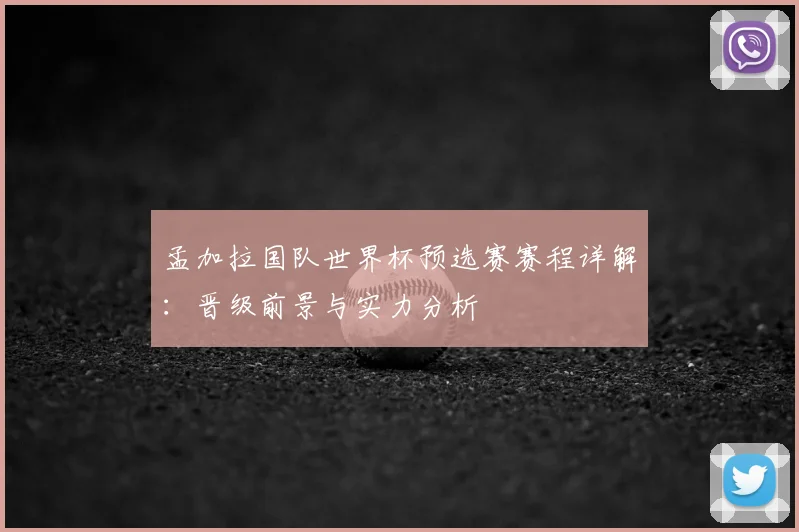 孟加拉国队世界杯预选赛赛程详解:晋级前景与实力分析