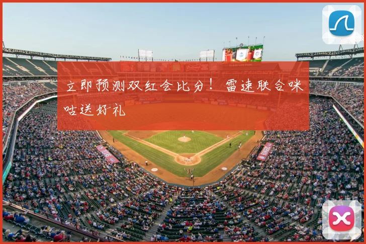 立即预测双红会比分！雷速联合咪咕送好礼